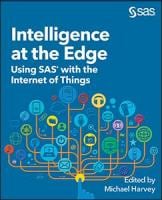 Intelligence at the Edge: Using SAS with the Internet of Things edited by Michael Harvey book cover