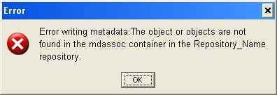 Error writing metadata: The object or objects are not found in the mdassoc container in the <em>Repository_Name</em> repository.